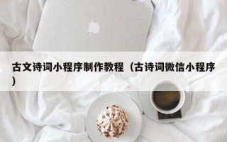 禹州古文诗词小程序制作教程（古诗词微信小程序）