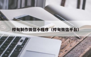 禹州桦甸制作微信小程序（桦甸微信平台）