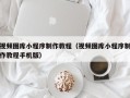 禹州视频图库小程序制作教程（视频图库小程序制作教程手机版）