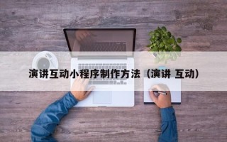 禹州演讲互动小程序制作方法（演讲 互动）